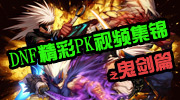 DNF精彩PK视频集锦之鬼剑篇